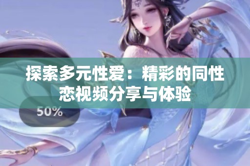 探索多元性爱：精彩的同性恋视频分享与体验