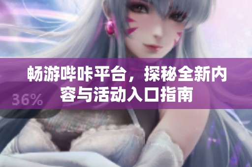 畅游哔咔平台，探秘全新内容与活动入口指南