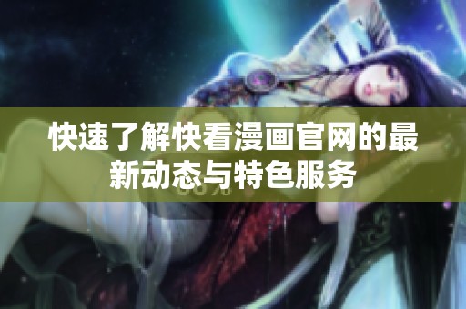快速了解快看漫画官网的最新动态与特色服务
