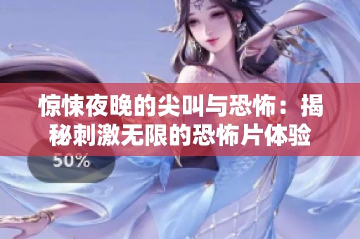 惊悚夜晚的尖叫与恐怖：揭秘刺激无限的恐怖片体验