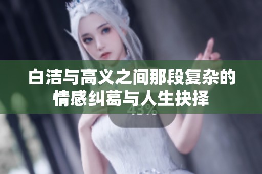 白洁与高义之间那段复杂的情感纠葛与人生抉择