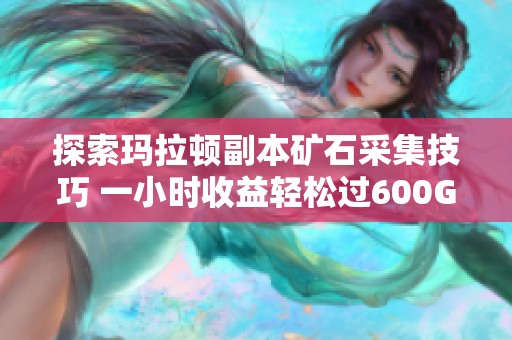 探索玛拉顿副本矿石采集技巧 一小时收益轻松过600G
