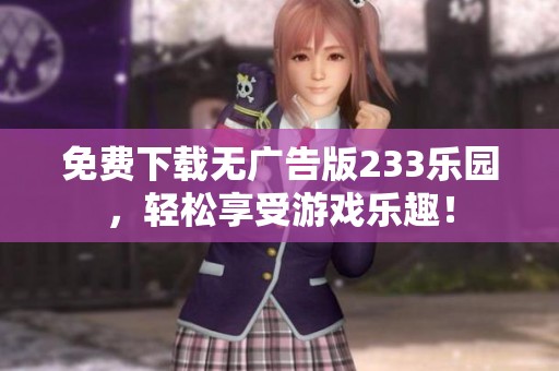 免费下载无广告版233乐园，轻松享受游戏乐趣！