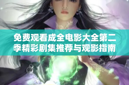 免费观看成全电影大全第二季精彩剧集推荐与观影指南