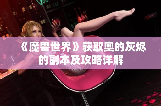 《魔兽世界》获取奥的灰烬的副本及攻略详解