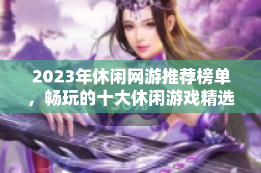 2023年休闲网游推荐榜单，畅玩的十大休闲游戏精选