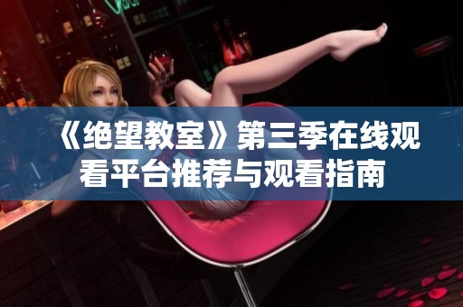 《绝望教室》第三季在线观看平台推荐与观看指南