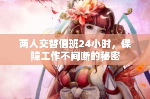 两人交替值班24小时，保障工作不间断的秘密
