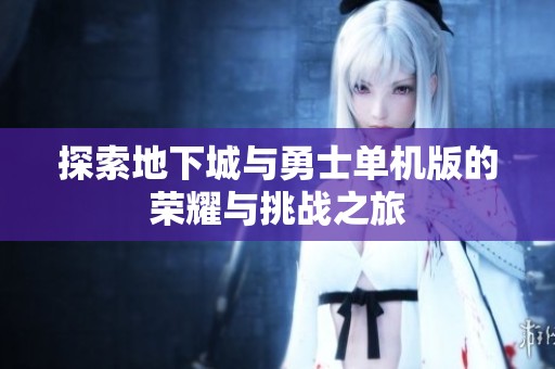 探索地下城与勇士单机版的荣耀与挑战之旅