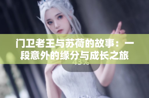 门卫老王与苏荷的故事：一段意外的缘分与成长之旅