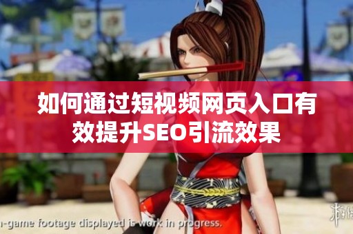 如何通过短视频网页入口有效提升SEO引流效果