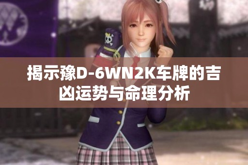 揭示豫D-6WN2K车牌的吉凶运势与命理分析