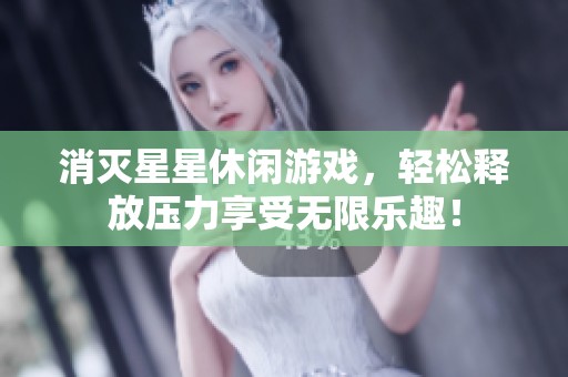 消灭星星休闲游戏，轻松释放压力享受无限乐趣！