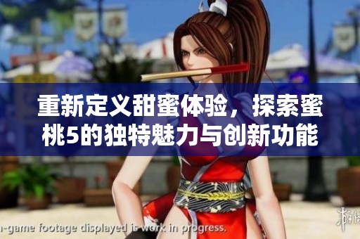 重新定义甜蜜体验，探索蜜桃5的独特魅力与创新功能