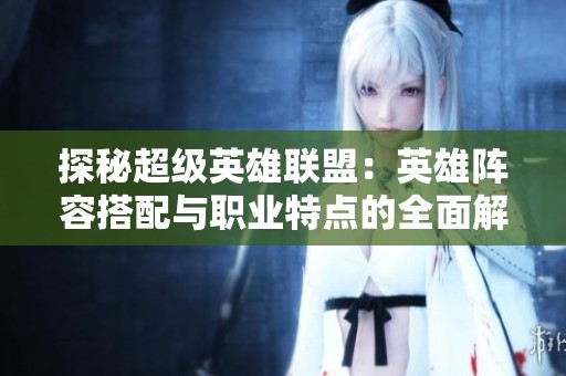 探秘超级英雄联盟：英雄阵容搭配与职业特点的全面解析