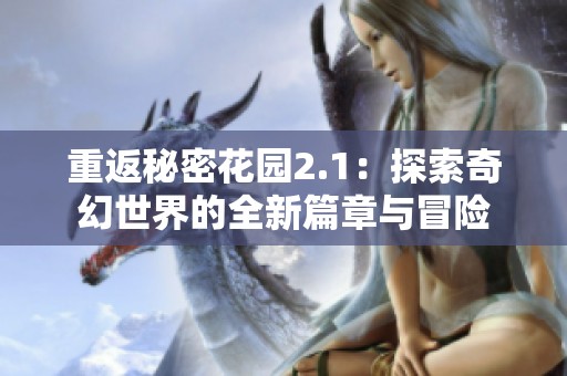 重返秘密花园2.1：探索奇幻世界的全新篇章与冒险