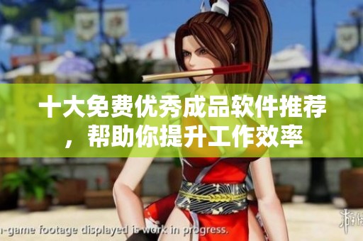 十大免费优秀成品软件推荐，帮助你提升工作效率