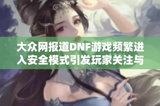 大众网报道DNF游戏频繁进入安全模式引发玩家关注与讨论