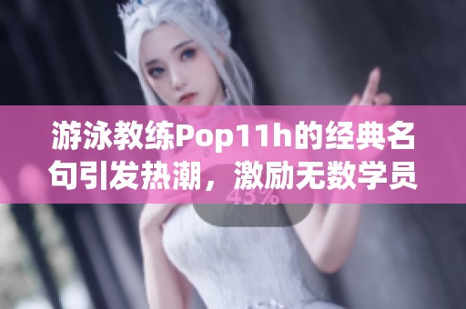 游泳教练Pop11h的经典名句引发热潮，激励无数学员奋进