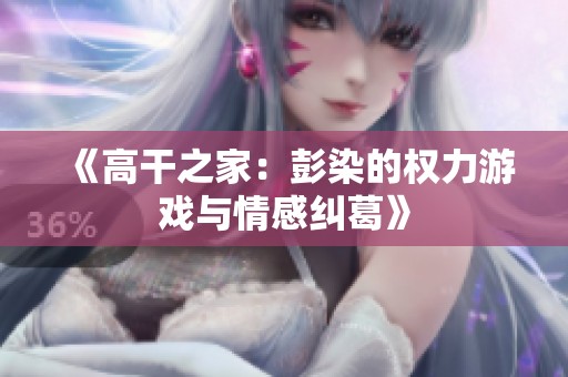 《高干之家：彭染的权力游戏与情感纠葛》