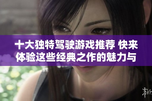 十大独特驾驶游戏推荐 快来体验这些经典之作的魅力与乐趣