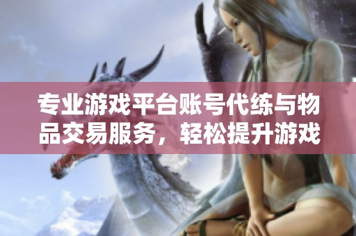 专业游戏平台账号代练与物品交易服务，轻松提升游戏体验立即下载小米应用商店