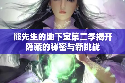 熊先生的地下室第二季揭开隐藏的秘密与新挑战