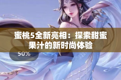 蜜桃5全新亮相：探索甜蜜果汁的新时尚体验
