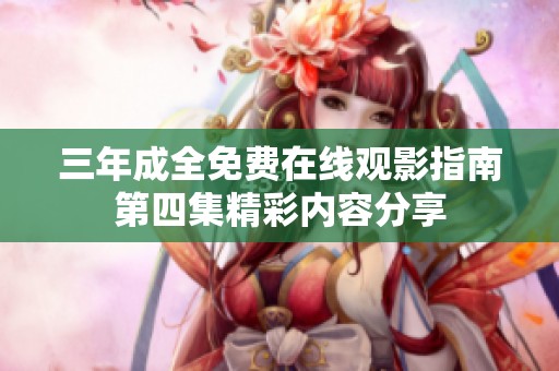 三年成全免费在线观影指南第四集精彩内容分享