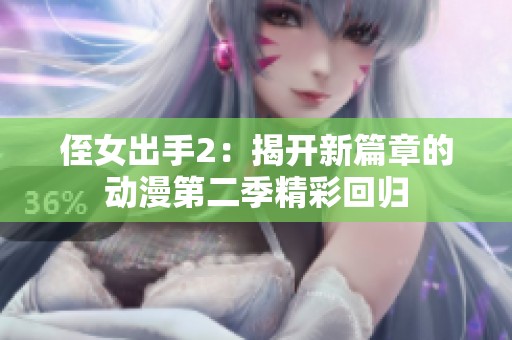 侄女出手2：揭开新篇章的动漫第二季精彩回归