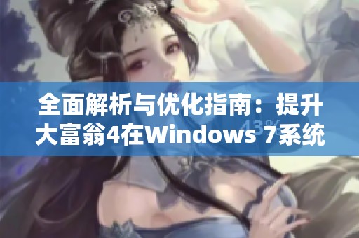 全面解析与优化指南：提升大富翁4在Windows 7系统上的流畅运行体验