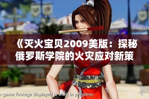 《灭火宝贝2009美版：探秘俄罗斯学院的火灾应对新策略》
