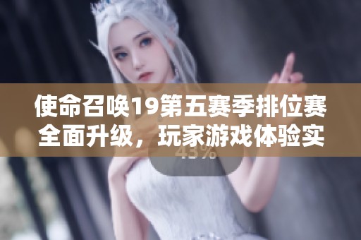 使命召唤19第五赛季排位赛全面升级，玩家游戏体验实现全新飞跃