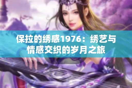 保拉的绣感1976：绣艺与情感交织的岁月之旅
