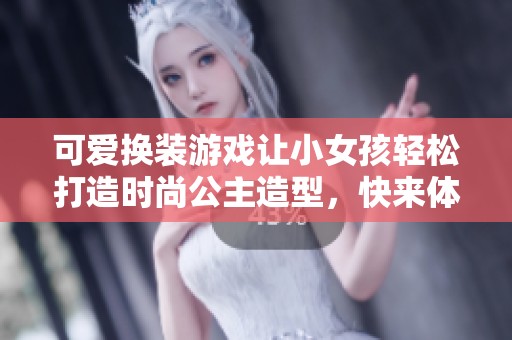 可爱换装游戏让小女孩轻松打造时尚公主造型，快来体验华采通科技的创意乐趣！