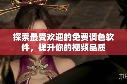 探索最受欢迎的免费调色软件，提升你的视频品质