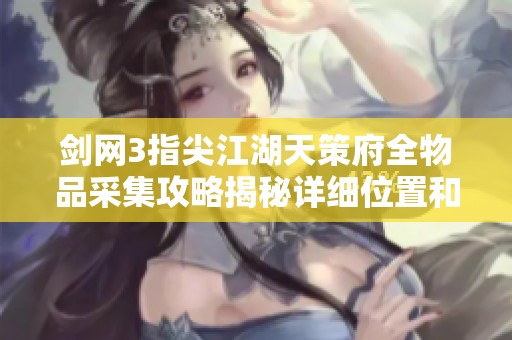剑网3指尖江湖天策府全物品采集攻略揭秘详细位置和获取方式分享