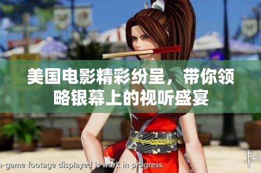 美国电影精彩纷呈，带你领略银幕上的视听盛宴