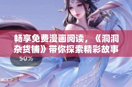 畅享免费漫画阅读，《洞洞杂货铺》带你探索精彩故事世界