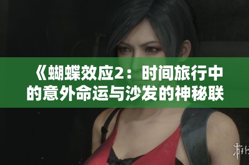 《蝴蝶效应2：时间旅行中的意外命运与沙发的神秘联系》