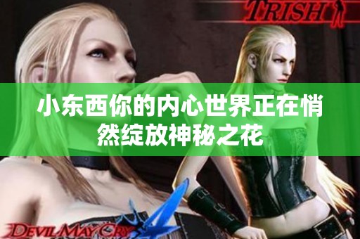 小东西你的内心世界正在悄然绽放神秘之花