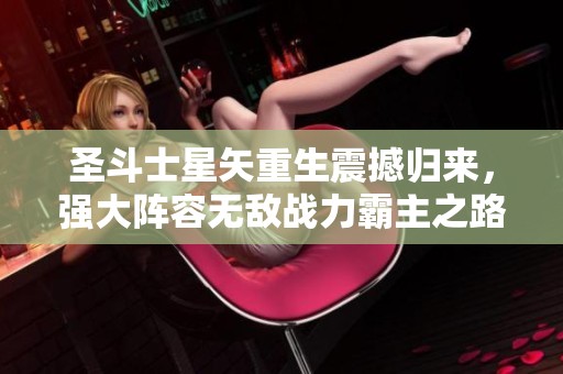 圣斗士星矢重生震撼归来，强大阵容无敌战力霸主之路即将开启