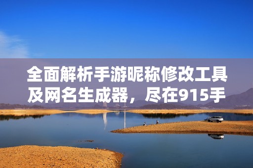 全面解析手游昵称修改工具及网名生成器，尽在915手游网！