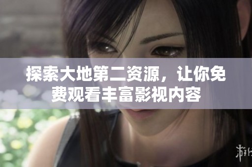 探索大地第二资源，让你免费观看丰富影视内容