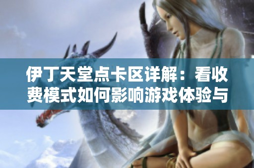 伊丁天堂点卡区详解：看收费模式如何影响游戏体验与玩家选择