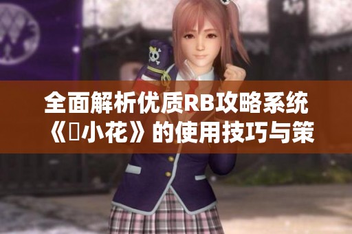 全面解析优质RB攻略系统《寀小花》的使用技巧与策略