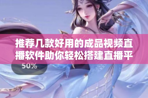 推荐几款好用的成品视频直播软件助你轻松搭建直播平台
