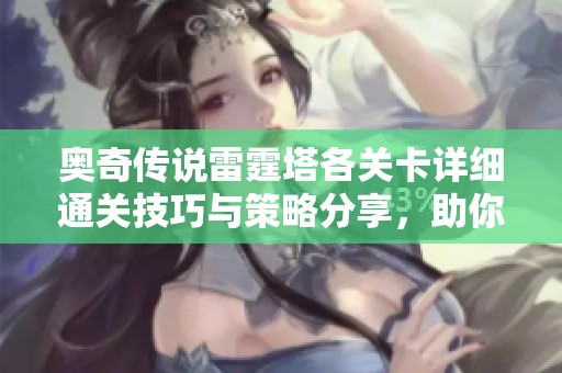 奥奇传说雷霆塔各关卡详细通关技巧与策略分享，助你轻松挑战成功