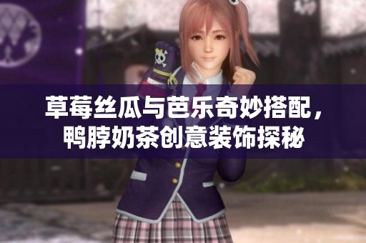 草莓丝瓜与芭乐奇妙搭配，鸭脖奶茶创意装饰探秘