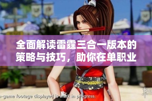 全面解读雷霆三合一版本的策略与技巧，助你在单职业传奇中称霸游戏体验